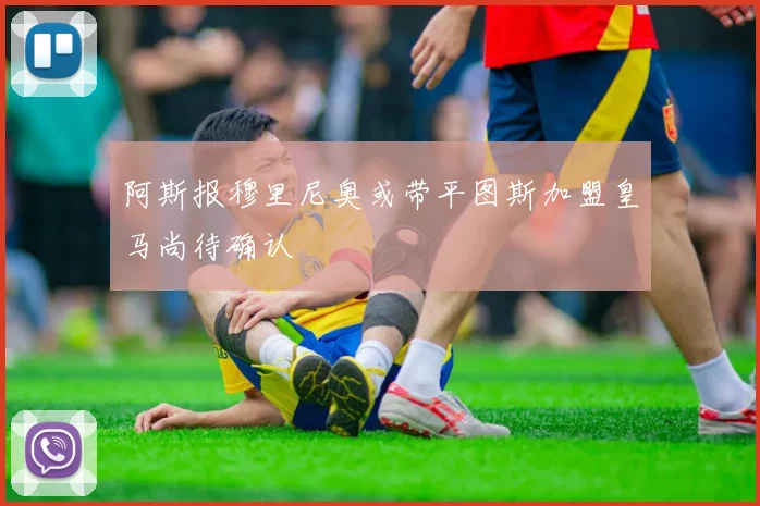 阿斯报穆里尼奥或带平图斯加盟皇马尚待确认