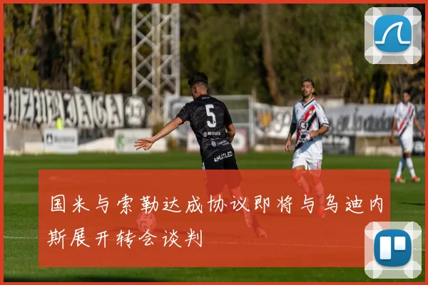 国米与索勒达成协议即将与乌迪内斯展开转会谈判
