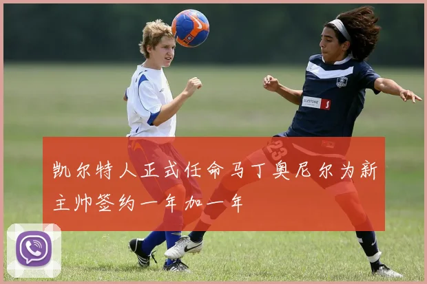 凯尔特人正式任命马丁奥尼尔为新主帅签约一年加一年